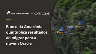 Banco da Amazônia quintuplica resultados com nuvem da Oracle [upl. by Chasse]