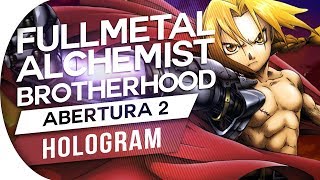 FULLMETAL ALCHEMIST BROTHERHOOD  ABERTURA 2  HOLOGRAM PTBR OP2 OPENING 2 [upl. by Poore904]