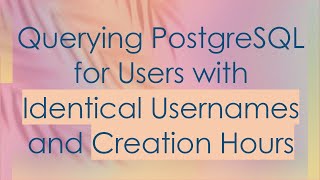 Querying PostgreSQL for Users with Identical Usernames and Creation Hours [upl. by Innor435]