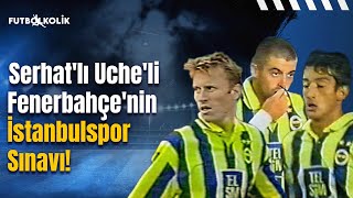 Fenerbahçe  İstanbulspor 200001 Sezonu  Serhatlı Ucheli Fenerbahçenin İstanbulspor Sınavı [upl. by Thirzi556]