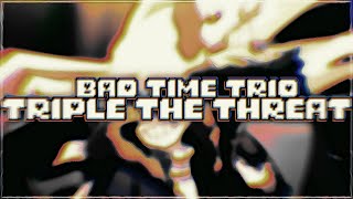 BAD TIME TRIO  Triple The Threat Cover [upl. by Agace]