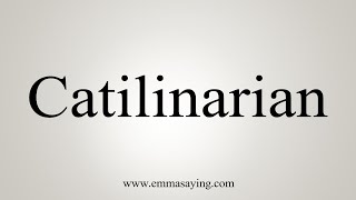 How To Say Catilinarian [upl. by Ebenezer744]