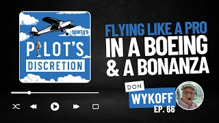 Flying like a pro in a Boeing and a Bonanza with Don Wykoff  Pilots Discretion podcast ep 66 [upl. by Andrade]