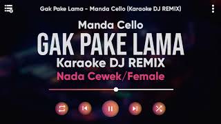 Karaoke Gak Pake Lama  Manda Cello Karaoke DJ Remix Nada CewekFemale [upl. by Giwdul]