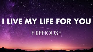 I Live My Life for You  Firehouse Lyrics [upl. by Raynah]