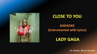 CLOSE TO YOU Karaoke LADY GAGA HQ Original instrumental with lyrics [upl. by Odidnac]