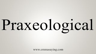 How To Say Praxeological [upl. by Jaunita]