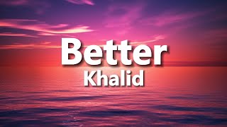 Khalid  Better Lyrics [upl. by Wesley]