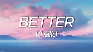 Khalid  Better Lyrics [upl. by Schober716]