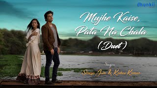 Mujhe Kaise Pata Na Chala  Duet  Cover  Shreya Jain Keshav Kumar  Piyush Mehroliyaa  Papon [upl. by Averil787]