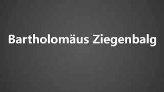 How to Pronounce Bartholomaus Ziegenbalg [upl. by Llerraf]