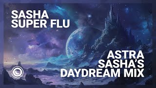 Sasha amp Super Flu  Astra Sashas Extended Daydream Mix [upl. by Nohj]