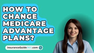 How To Change Medicare Advantage Plans  InsuranceGuide360com [upl. by Anikehs]