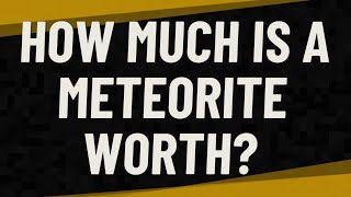 How much is a meteorite worth [upl. by Pavier]