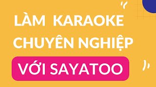 Hướng dẫn làm video Karaoke chuyên nghiệp trên máy tính bằng Sayatoo mới nhất 2024 [upl. by Munafo391]