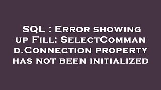 SQL  Error showing up Fill SelectCommandConnection property has not been initialized [upl. by Nylde]