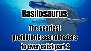 Basilosaurus  The scariest prehistoric sea monsters to ever exist part 2 [upl. by Nibroc]