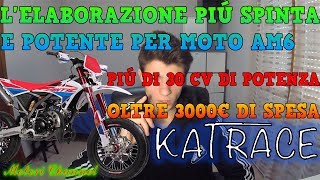 L ELABORAZIONE PIÚ SPINTA PER AM6  OLTRE 3000€ di SPESA  KATRACE 100cc [upl. by Ireva403]