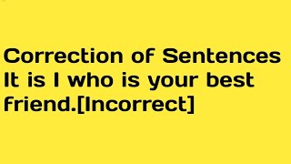 Correction of Sentences Correction of Sentences It is I who is your best friendIncorrect [upl. by Eahsed]