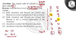 Assertion The atomic radii of calcium is smaller than sodium Reason Calcium has a lower nucle [upl. by Asiuol619]