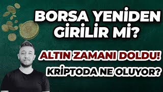 BORSA YENİDEN GİRİLİR Mİ ALTIN ZAMANI DOLDU KRİPTODA NE OLUYOR [upl. by Shirk277]