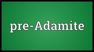 PreAdamite Meaning [upl. by Kliment777]