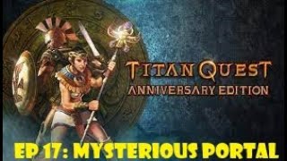 Titan Quest Ep 17 Mysterious Portal [upl. by Ajnotal]