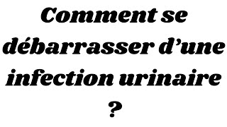 Comment se débarrasser d’une infection urinaire [upl. by Nosliw]