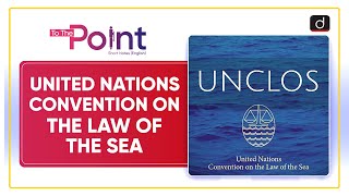 United Nations Convention on the Law of the Sea UNCLOS  To The Point  Drishti IAS English [upl. by Farnham]