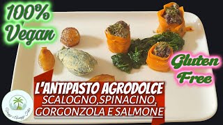 Lantipasto agrodolce  scalognospinacino gorgonzola e salmone100 vegan e gluten free [upl. by Ecniuq10]