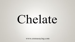 How To Say Chelate [upl. by Anez682]