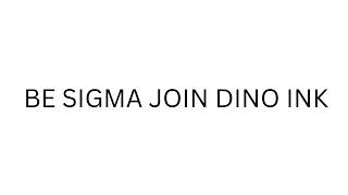 BE SIGMA JOIN DINO INK [upl. by Netsew]