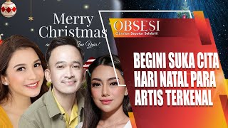 MOMEN PERAYAAN NATAL BERI KISAH SPESIAL DAN SUKA CITA SEJUMLAH ARTIS TERKENAL INI  OBSESI [upl. by Navonod495]