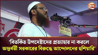 ‘বিতর্কিত উপদেষ্টাদের প্রত্যাহার না করলে অন্তর্বর্তী সরকারের বিরুদ্ধে আন্দোলনের হুশিয়ারি’Channel 24 [upl. by Hteb]