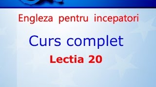 Curs de Limba Engleza Incepatori Complet Lectia 20 [upl. by Naujahs405]