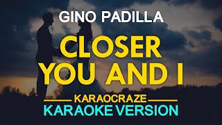 CLOSER YOU AND I  Gino Padilla KARAOKE Version [upl. by Suoivatra567]