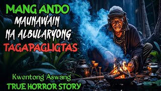 MANG ANDO MAUNAWAIN NA ALBULARYONG TAGAPAGLIGTAS l Kwentong Aswang l True Horror Story [upl. by Kieryt541]