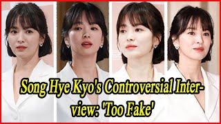 Song Hye Kyos Controversial Interview Too Fake [upl. by Annaegroeg]