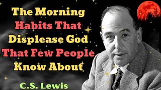 C S Lewis 2024  The Morning Habits That Displease God That Few People Know About [upl. by Shipley615]