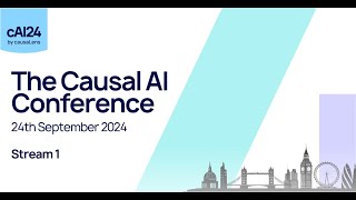 The Causal AI Conference London 2024  Stream 1 [upl. by Amehsat]