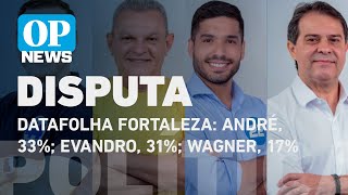 Datafolha Fortaleza André 33 Evandro 31 Wagner 17 e Sarto 14 O POVO News [upl. by Reffineg348]