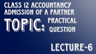 Admission of A Partner Lecture6 Class 12 Accountancy Practical Question [upl. by Mattheus]