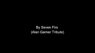 By Seven Firs Alan Garner Tribute [upl. by Enidanreb269]