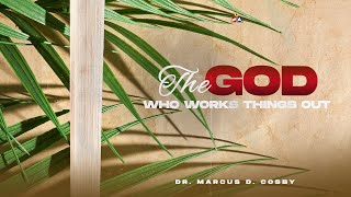 The God Who Works Things Out  Dr Marcus D Cosby [upl. by Ellata]