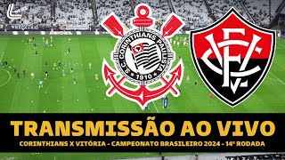 CORINTHIANS X VITÓRIA TRANSMISSÃO AO VIVO DIRETO DA NEO QUÍMICA ARENA  BRASILEIRÃO 2024 14ª RODADA [upl. by Kam989]