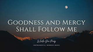 Goodness and Mercy Shall Follow Me  Instrumental Soaking Worship Music  While You Pray [upl. by Woll]