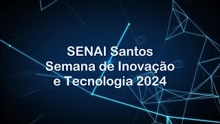 SENAI Santos  Semana de Inovação e Tecnologia 2024  PSE  Parte 0102 [upl. by Goddard913]