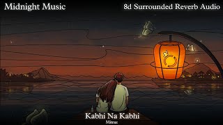 Kabhi Na Kabhi  Mitraz 8d Surrounded Reverb Audio [upl. by Eojyllib]