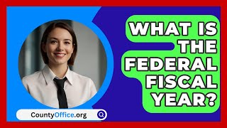 What Is The Federal Fiscal Year  CountyOfficeorg [upl. by Einnaj493]