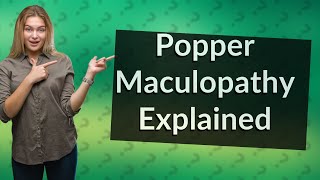 What is Popper maculopathy [upl. by Derman]